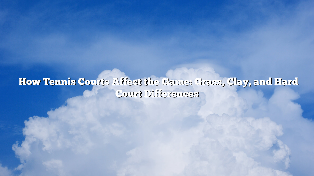 ﻿How Tennis Courts Affect the Game: Grass, Clay, and Hard Court Differences