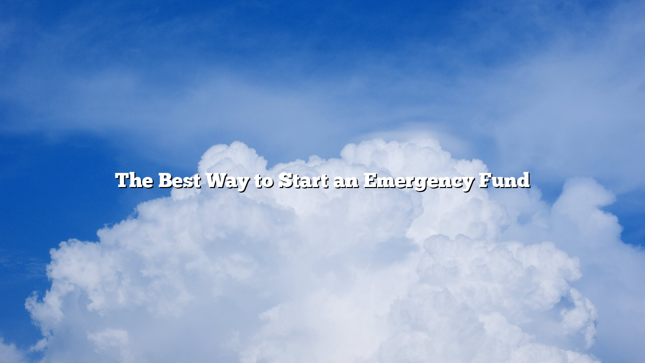 The Best Way to Start an Emergency Fund